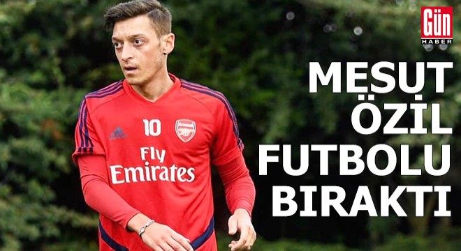 Mesut Özil futbolu bıraktığını açıkladı