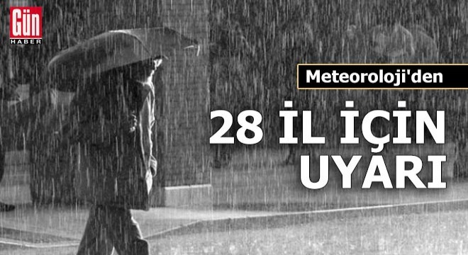 Meteoroloji'den 28 il için uyarı