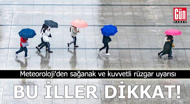 Meteoroloji'den sağanak ve kuvvetli rüzgar uyarısı
