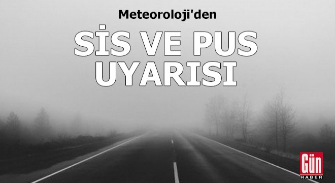 Meteoroloji'den sis ve pus uyarısı