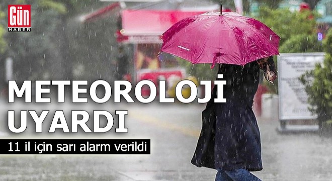 Meteoroloji saat verdi: 11 ilde sarı alarm