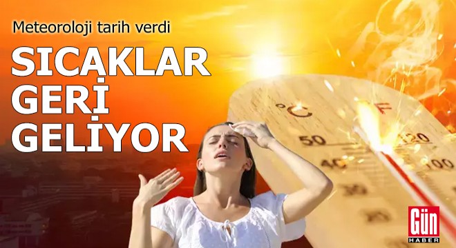 Meteoroloji tarih verdi: Sıcaklar geri geliyor