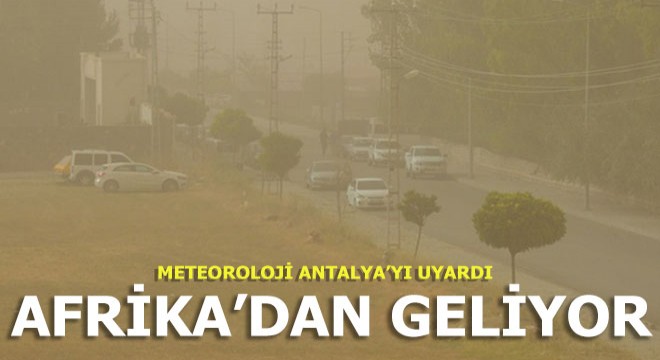 Meteoroloji uyardı... Afrika'dan Antalya'ya geliyor...