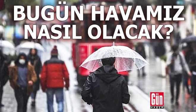 Meteoroloji açıkladı: Bugün hava nasıl olacak?