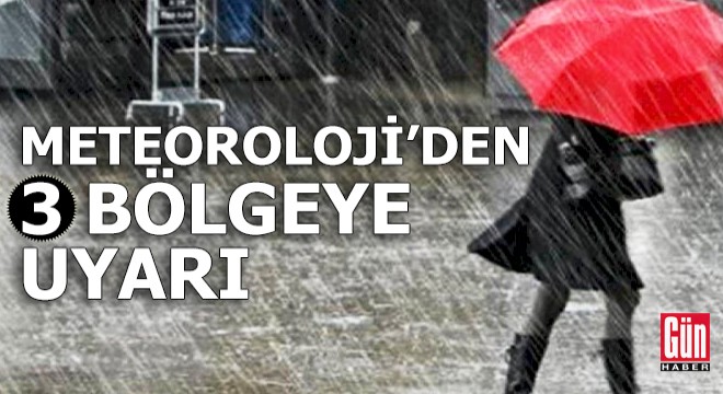 Meteoroloji den 3 bölgeye uyarı