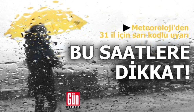 Meteoroloji'den 31 il için sarı kodlu uyarı