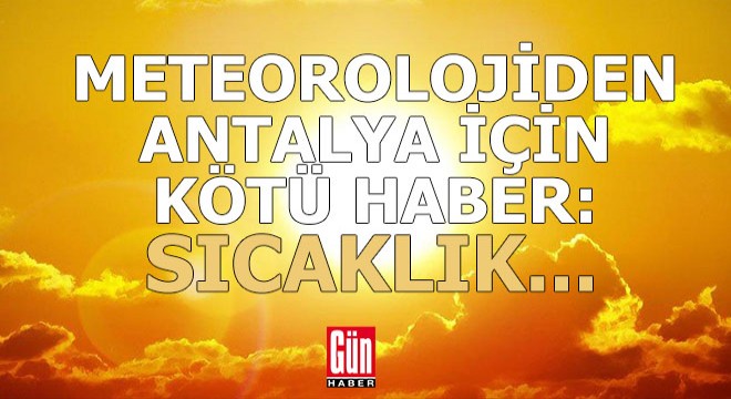 Meteoroloji den Antalya için üzücü bir haber