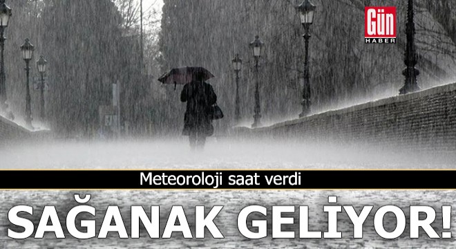 Meteoroloji saat verdi: Sağanak geliyor