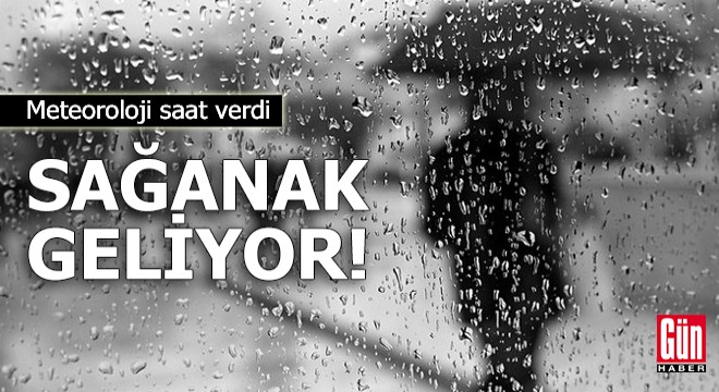 Meteoroloji saat verdi: Sağanak geliyor