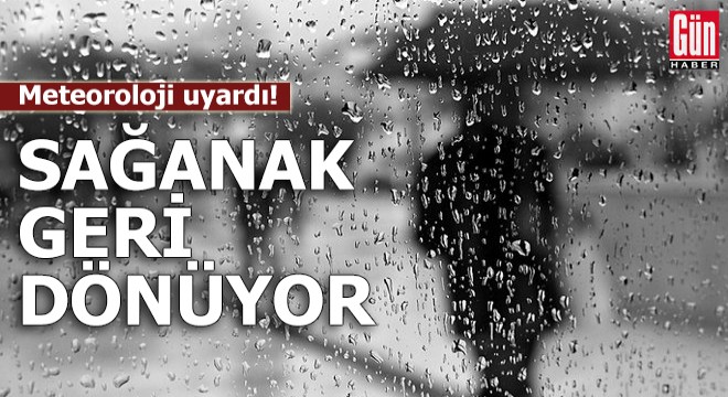 Meteoroloji uyardı: Sağanak geri dönüyor