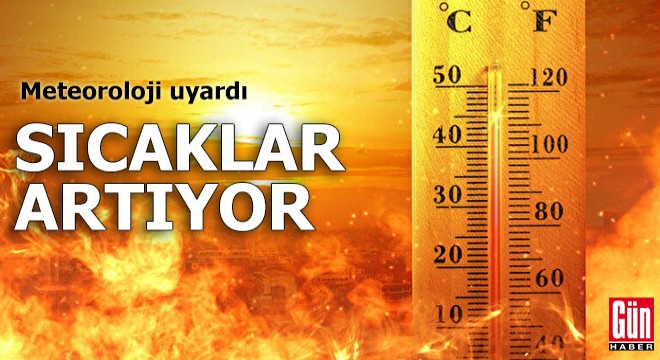 Meteoroloji uyardı: Sıcaklar artıyor