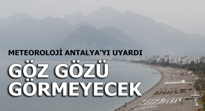Meteroloji Antalya'yı uyardı, göz gözü görmeyecek!