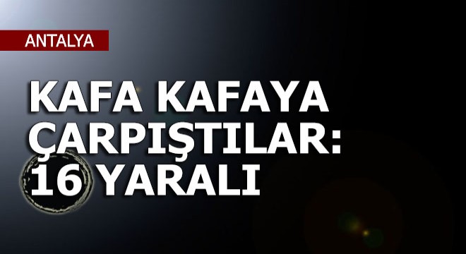Midibüs ve kamyonet kafa kafaya çarpıştı: 16 yaralı