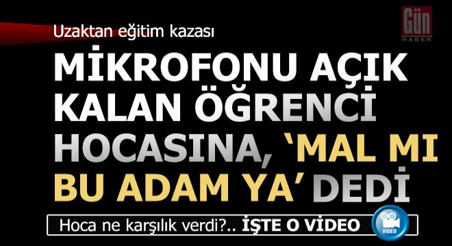 Mikrofonu açık kalan öğrenci hocasına, 'Mal mı bu adam ya?" dedi