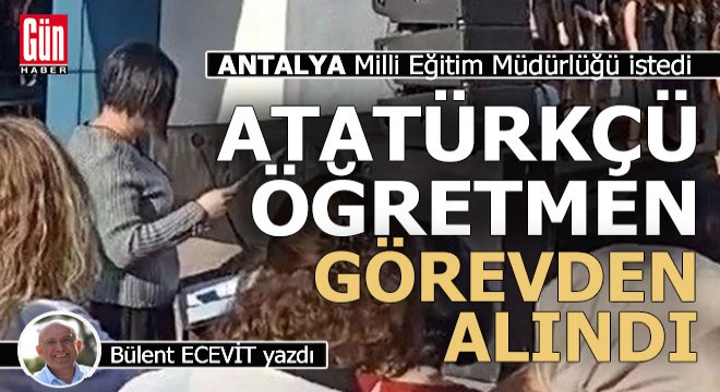 Milli Eğitim istedi Antalyalı Atatürkçü öğretmen görevden alındı