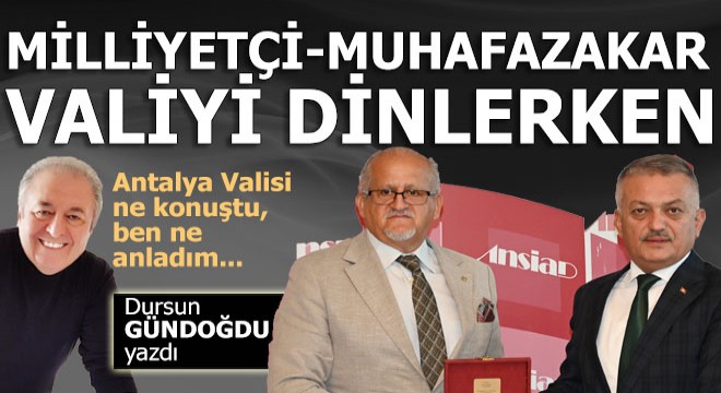 Milliyetçi muhafazakar valiyi dinlerken...