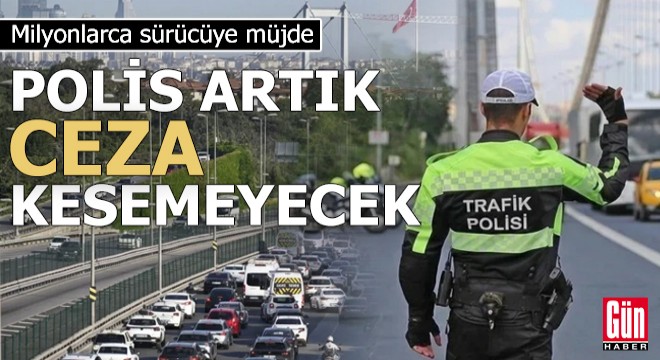 Milyonlarca sürücüye müjde: Polis artık ceza kesemeyecek
