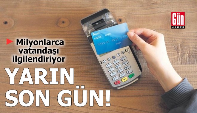 Milyonlarca kredi kartı sahibi için yarın son gün