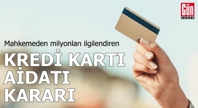 Milyonları ilgilendiren Kredi kartı aidatı kararı