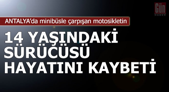 Motosikletin 14 yaşındaki sürücüsü hayatını kaybetti