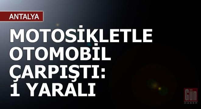 Motosikletle otomobil çarpıştı: 1 yaralı