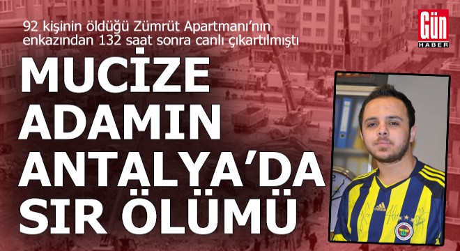 Mucize adamın Antalya'da sır ölümü