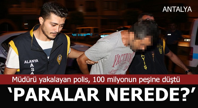 Müdür yakalandı merak edilen şu; 'Paralar nerede?'