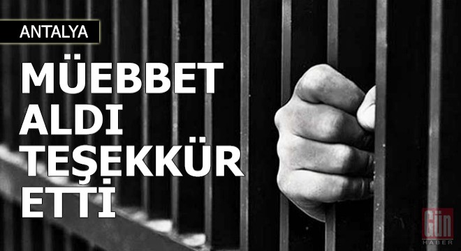 Müebbet aldı, teşekkür etti