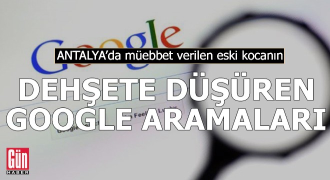 Müebbet verilen eski kocanın Google aramaları dehşete düşürdü