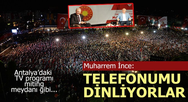 Muharrem İnce; Telefonum dinleniyor