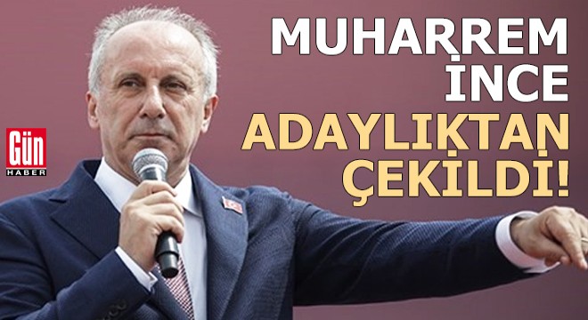 Muharrem İnce adaylıktan çekildi!