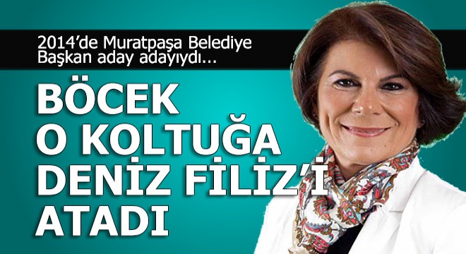 Muhittin Böcek o koltuğa Deniz Filiz'i atadı