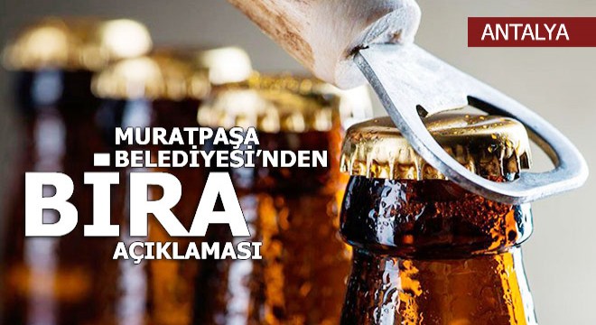 Muratpaşa Belediyesi 'Bira' ihalesine açıklama getirdi