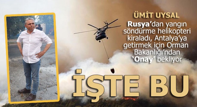 Muratpaşa Belediyesi Rusya'dan yangın söndürme helikopteri kiraladı