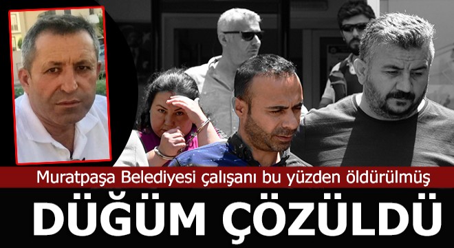 Muratpaşa Belediyesi çalışanın cinayetinde sır perdesi aralandı