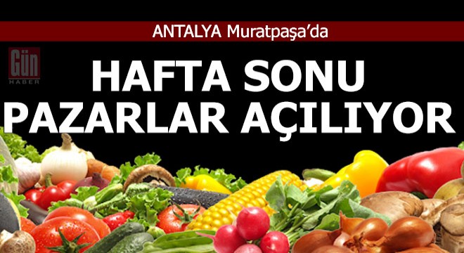 Muratpaşa'da hafta sonu pazarlar açılıyor