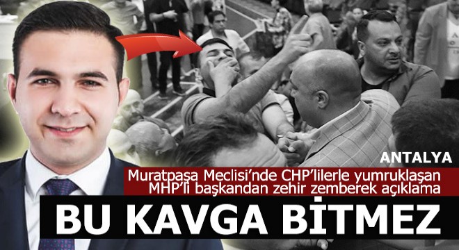 Muratpaşa Meclisi'ndeki kavganın tarafı MHP'li başkandan zehir zemberek açıklama