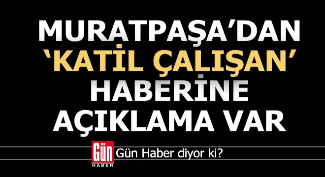 Muratpaşa'dan 'Katil çalışan' haberine açıklama var