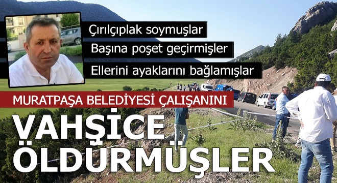 Muratpaşa çalışanı vahşi bir cinayete kurban gitti