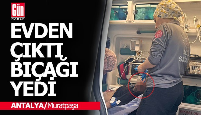 Muratpaşa'da evinden çıktığı sırada bıçakladı