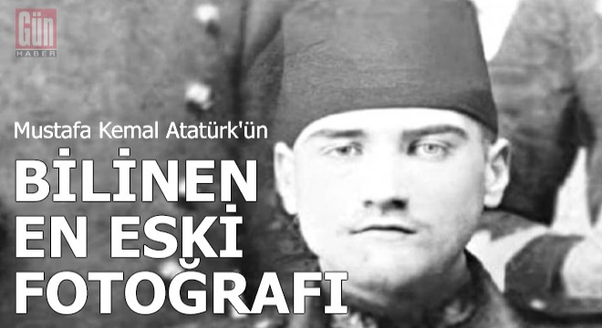 Mustafa Kemal Atatürk'ün bilinen en eski fotoğrafı