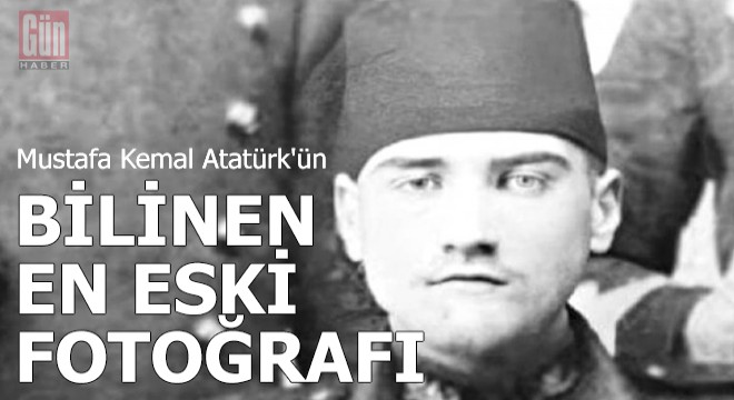 Mustafa Kemal Atatürk ün bilinen en eski fotoğrafı