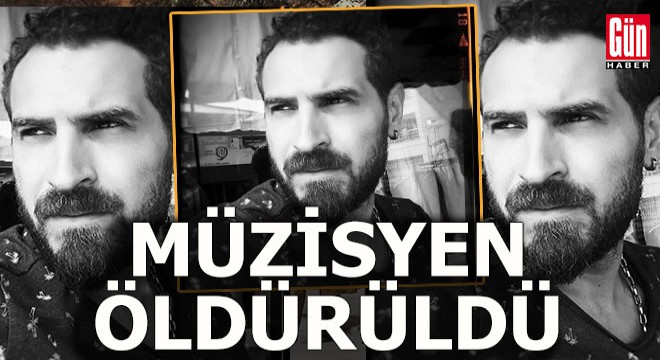 Müzisyen tabancayla vurularak öldürüldü