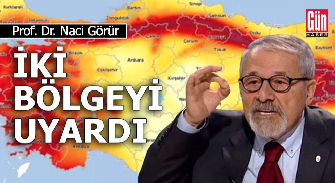 Naci Görür iki bölgeyi uyardı