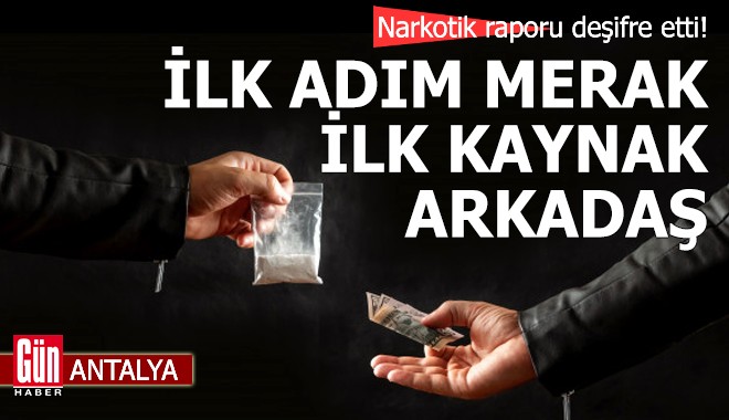 Narkotik raporu deşifre etti! İlk adım merak, ilk kaynak arkadaş