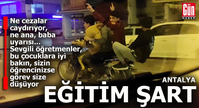 Ne ceza, ne ana-baba korkusu; EĞİTİM ŞART...