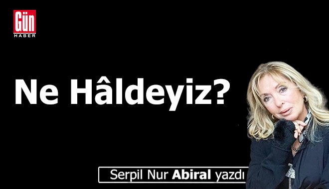 Ne Hâldeyiz?