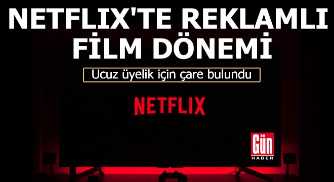 Netflix'te reklamlı film dönemi