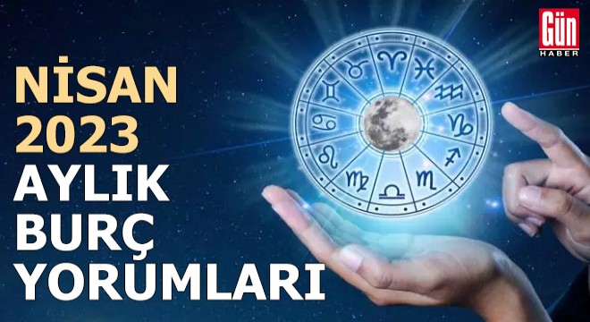 Nisan 2023 aylık burç yorumları