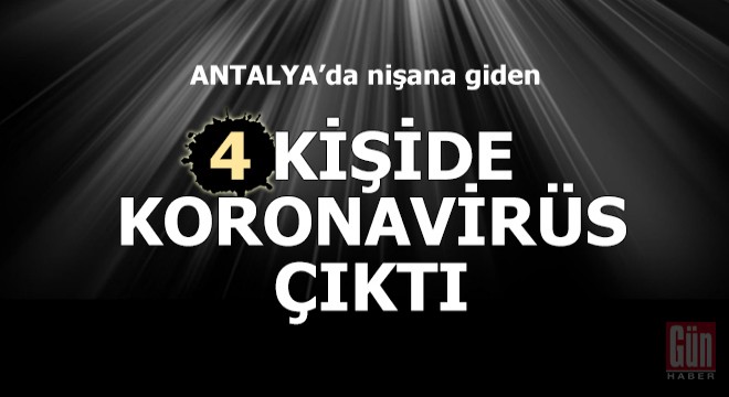 Nişana giden 4 kişide koronavirüs çıktı